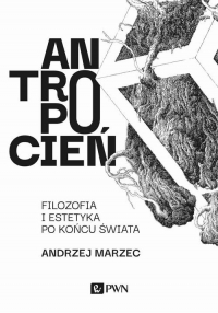 Antropocień Filozofia i estetyka po końcu świata - Andrzej Marzec | mała okładka
