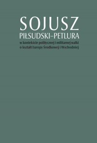 Sojusz Piłsudski-Petlura w kontekście politycznej i militarnej walki o kształt Europy Środkowej i Wschodniej -  | mała okładka