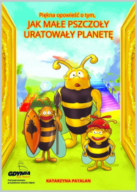 Piękna opowieść o tym jak małe pszczoły uratowały planetę - Katarzyna Patalan | mała okładka