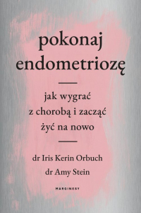 Pokonaj endometriozę Jak wygrać z chorobą i zacząć żyć na nowo - Orbuch Iris, Stein Amy | mała okładka