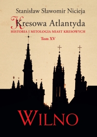 Kresowa Atlantyda. Tom XV. Wilno
 - Stanisław Sławomir Nicieja | mała okładka