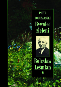 Bywalec zieleni Bolesław Leśmian - Piotr Łopuszański | mała okładka