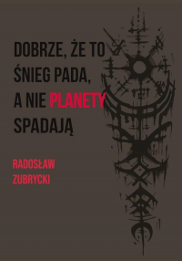 Dobrze, że to śnieg pada, a nie planety spadają - Radosław Zubrycki | mała okładka