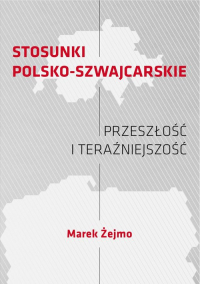 Stosunki polsko-szwajcarskie Przeszłość i teraźniejszość - Marek Żejmo | mała okładka