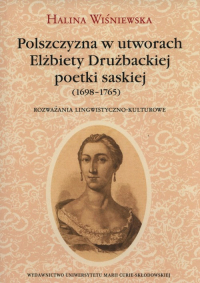 Polszczyzna w utworach Elżbiety Drużbackiej poetki saskiej (1698-1765) Rozważania lingwistyczno-kulturowe - Halina Wiśniewska | mała okładka