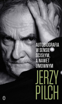 Autobiografia w sensie ścisłym A nawet umownym - Jerzy Pilch | mała okładka