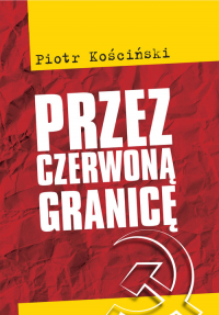 Przez czerwoną granicę - Piotr Kościński | mała okładka