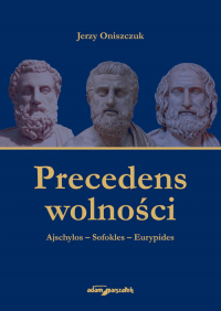 Precedens wolności. Ajschylos-Sofokles-Eurypides - Jerzy Oniszczuk | mała okładka