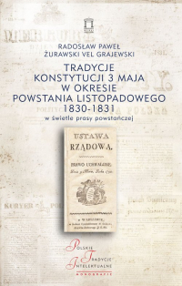 Tradycje Konstytucji 3 Maja w okresie powstania listopadowego 1830-1831 w świetle prasy powstańczej - Żurawski vel Grajewski Radosław Paweł | mała okładka