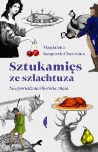 Sztukamięs ze szlachtuza Nieopowiedziana historia mięsa - Magdalena Kasprzyk-Chevriaux | mała okładka
