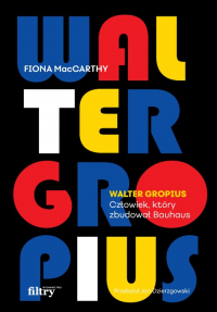 Walter Gropius Człowiek, który zbudował Bauhaus - Fiona MacCarthy | mała okładka