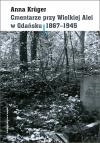 Cmentarze przy Wielkiej Alei w Gdańsku 1867 - 1945 - Anna Kruger | mała okładka