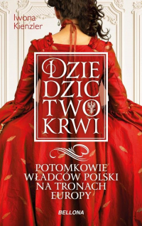 Dziedzictwo krwi Potomkowie władców Polski na tronach Europy - Iwona Kienzler | mała okładka