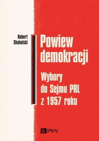 Powiew demokracji Wybory do Sejmu PRL z 1957 roku - Robert Skobelski | mała okładka