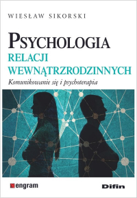 Psychologia relacji wewnątrzrodzinnych Komunikowanie się i psychoterapia - Wiesław Sikorski | mała okładka