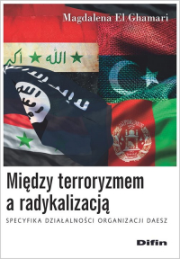 Między terroryzmem a radykalizacją Specyfika działalności organizacji Daesz - El Ghamari Magdalena | mała okładka
