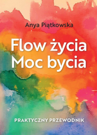 Flow życia Moc bycia - Anya Piątkowska | mała okładka