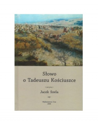 Słowo o Tadeuszu Kościuszce - Jacek Szela | mała okładka