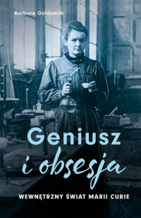 Geniusz i obsesja. Wewnętrzny świat Marii Curie - Barbara Goldsmith | mała okładka