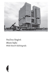 Miasto bajka Wiele historii Kaliningradu - Paulina Siegień | mała okładka