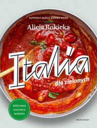 Italia dla zielonych Roślinna kuchnia włoska - Alicja Rokicka | mała okładka