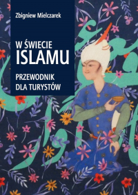 W świecie Islamu Przewodnik dla turystów - Zbigniew Mielczarek | mała okładka
