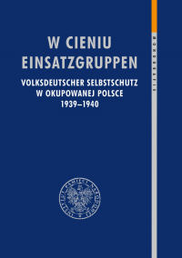 W cieniu Einsatzgruppen Volksdeutscher Selbstschutz w okupowanej Polsce 1939–1940 -  | mała okładka