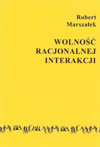 Wolność racjonalnej interakcji - Robert Marszałek | mała okładka