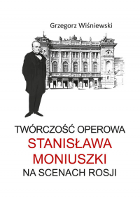 Twórczość operowa Stanisława Moniuszki na scenach Rosji - Grzegorz Wiśniewski | mała okładka