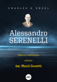 Alessandro Serenelli Historia nawrócenia zabójcy Marii Goretti - Engel Charles D. | mała okładka