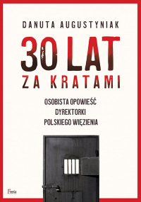 30 lat za kratami Osobista opowieść dyrektorki polskiego więzienia - Danuta Augustyniak | mała okładka