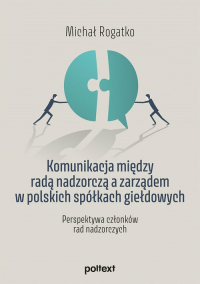 Komunikacja między radą nadzorczą a zarządem w polskich spółkach giełdowych Perspektywa członków rad nadzorczych - Michał Rogatko | mała okładka