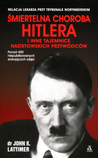 Śmiertelna choroba Hitlera i inne tajemnice nazistowskich przywódców - John K.  Lattimer | mała okładka