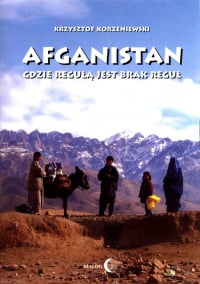 Afganistan gdzie regułą jest brak reguł - Krzysztof Korzeniewski | mała okładka