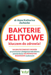 Bakterie jelitowe kluczem do zdrowia Najskuteczniejszy sposób przywrócenia i pielęgnacji mikrobiomu potwierdzony najnowszymi badaniami naukowymi - Zschocke Anne Katharina | mała okładka