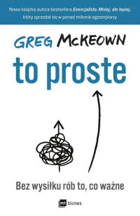 To proste Bez wysiłku rób to, co ważne - Greg McKeown | mała okładka