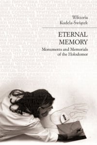 Eternal memory Monuments and Memorials of the Holodomor - Wiktoria Kudela-Świątek | mała okładka