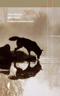Instynkt O wilkach w polskich lasach - Anna Maziuk | mała okładka