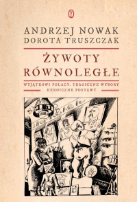 Żywoty równoległe Wyjątkowi Polacy, tragiczne wybory, heroiczne postawy - Nowak Andrzej, Truszczak Dorota | mała okładka