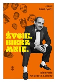 Życie, bierz mnie. Biografia Andrzeja Zauchy
 - Jarek Szubrycht | mała okładka