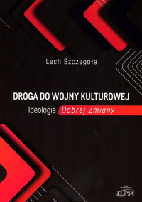Droga do wojny kulturowej Ideologia Dobrej Zmiany - Lech Szczegóła | mała okładka