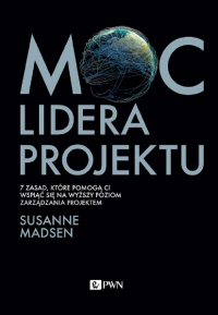 Moc lidera projektu 7 zasad, które pozwolą Wam przekształcić się z menedżera w lidera projektów - Susanne Madsen | mała okładka