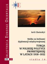 Walka za kulisami dyplomacji międzywojennej Turcja w polskiej polityce prometejskiej w latach 1918–1932 - Iurii Chainskyi | mała okładka