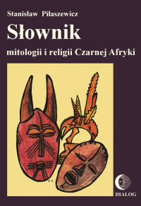 Słownik mitologii i religii Czarnej Afryki - Piłaszewicz Stanisław | mała okładka