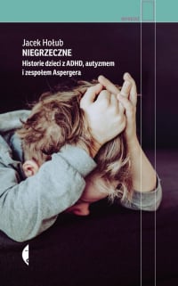 Niegrzeczne Historie dzieci z ADHD, autyzmem i zespołem Aspergera - Jacek Hołub | mała okładka