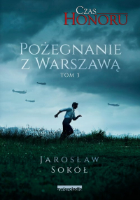 Czas Honoru Tom 3 Pożegnanie z Warszawą - Jarosław Sokół | mała okładka