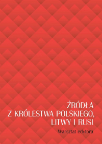 Źródła z Królestwa Polskiego, Litwy i Rusi. Warsztat edytora -  | mała okładka