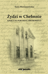 Żydzi w Chełmnie Szkice do portretu zbiorowego - Anna Bieniaszewska | mała okładka