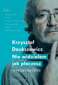 Nie widziałem jak płaczesz Wiersze wszystkie - Krzysztof  Daukszewicz | mała okładka