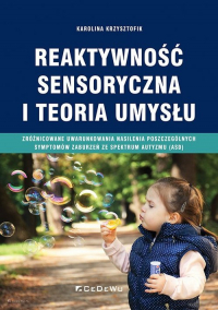 Reaktywność sensoryczna i teoria umysłu Zróżnicowane uwarunkowania nasilenia poszczególnych symptomów zaburzeń ze spektrum autyzmu (ASD) - Karolina Krzysztofik | mała okładka